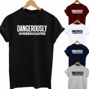 Buy Best Slogan Tee Dangerously Overeducated T Shirt 2020