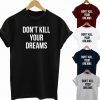 Don't Kill Your Dream T Shirt