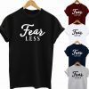 Fear Less T Shirt